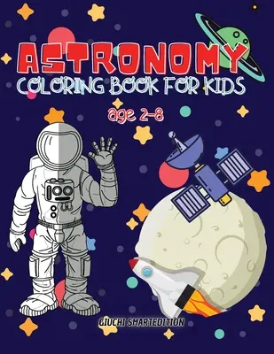 Carte de colorat despre astronomie: Astronomie și spațiu carte de colorat pentru copii, copii mici, fete și băieți, Caiet de activități pentru tipuri, ușor de colorat Ag - Astronomy coloring book: Astronomy and Space coloring book for kids, Toddlers, Girls and Boys, Activity Workbook for kinds, Easy to coloring Ag