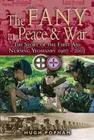 Fany în pace și război: Povestea infirmieriei de prim ajutor Yeomanry 1907-2003 - The Fany in Peace & War: The Story of the First Aid Nursing Yeomanry 1907-2003
