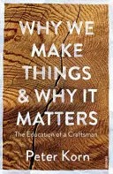De ce facem lucruri și de ce contează - Educația unui meșteșugar - Why We Make Things and Why it Matters - The Education of a Craftsman