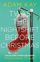 Twas The Nightshift Before Christmas - Jurnale de spital festive de la autorul succesului de milioane de exemplare This is Going to Hurt - Twas The Nightshift Before Christmas - Festive hospital diaries from the author of multi-million-copy hit This is Going to Hurt