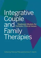 Integrative Couple and Family Therapies: Modele de tratament pentru probleme clinice complexe - Integrative Couple and Family Therapies: Treatment Models for Complex Clinical Issues