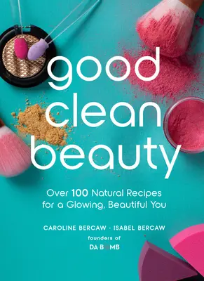 Frumusețe bună și curată: Over 100 Natural Recipes for a Glowing, Beautiful You (Peste 100 de rețete naturale pentru o frumusețe strălucitoare) - Good Clean Beauty: Over 100 Natural Recipes for a Glowing, Beautiful You