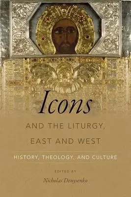 Icoane și Liturghie, Est și Vest: Istorie, Teologie și Cultură - Icons and the Liturgy, East and West: History, Theology, and Culture