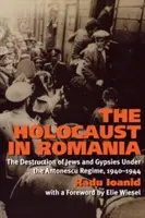 Holocaustul în România: Distrugerea evreilor și țiganilor sub regimul Antonescu, 1940-1944 - The Holocaust in Romania: The Destruction of Jews and Gypsies Under the Antonescu Regime, 1940-1944