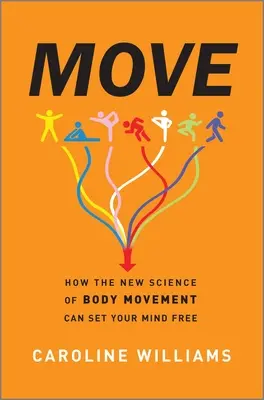 Mișcați-vă: Cum noua știință a mișcării corpului vă poate elibera mintea - Move: How the New Science of Body Movement Can Set Your Mind Free