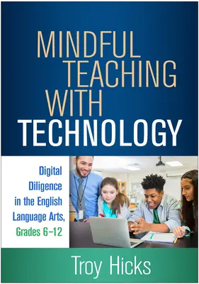 Mindful Teaching with Technology: Diligența digitală în artele limbii engleze, clasele 6-12 - Mindful Teaching with Technology: Digital Diligence in the English Language Arts, Grades 6-12
