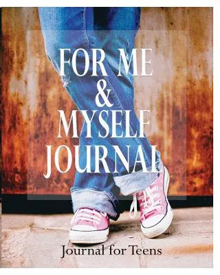 For Me and Myself Journal (Jurnalul pentru mine și pentru mine): Jurnal pentru adolescenți - For Me and Myself Journal: Journal for Teens