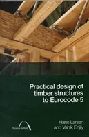 Proiectarea practică a structurilor din lemn conform Eurocode 5 - Practical Design of Timber Structures to Eurocode 5