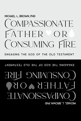 Tată compătimitor sau foc mistuitor? Angajamentul față de Dumnezeul Vechiului Testament - Compassionate Father or Consuming Fire?: Engaging the God of the Old Testament