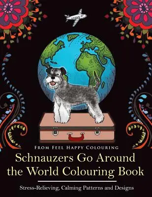 Schnauzers Go Around the World Carte de colorat: Carte distractivă de colorat cu Schnauzer pentru adulți și copii 10+ - Schnauzers Go Around the World Colouring Book: Fun Schnauzer Colouring Book for Adults and Kids 10+