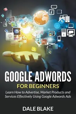 Google Adwords pentru începători: Aflați cum să faceți publicitate, să comercializați produse și servicii în mod eficient folosind anunțurile Google Adwords - Google Adwords For Beginners: Learn How to Advertise, Market Products and Services Effectively Using Google Adwords Ads