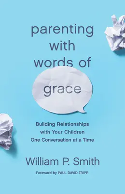 Parenting cu cuvinte de har: Construirea relațiilor cu copiii tăi, o conversație la un moment dat - Parenting with Words of Grace: Building Relationships with Your Children One Conversation at a Time