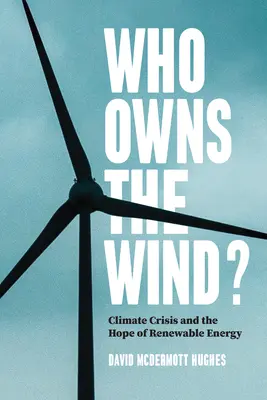 Who Owns the Wind? Criza climatică și speranța energiei regenerabile - Who Owns the Wind?: Climate Crisis and the Hope of Renewable Energy