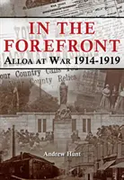ÎN PRIM-PLAN - ALLOA ÎN RĂZBOI 1914-1919 - IN THE FOREFRONT - ALLOA AT WAR 1914-1919