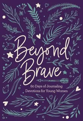 Dincolo de curaj: 60 de zile de devoțiuni în jurnal pentru femei tinere - Beyond Brave: 60 Days of Journaling Devotions for Young Women