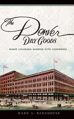Mărfuri uscate Denver: În cazul în care Colorado Shopped cu încredere - The Denver Dry Goods: Where Colorado Shopped with Confidence