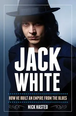 Nick Hasted: Jack White - Cum a construit un imperiu din blues - Nick Hasted: Jack White - How He Built an Empire from the Blues