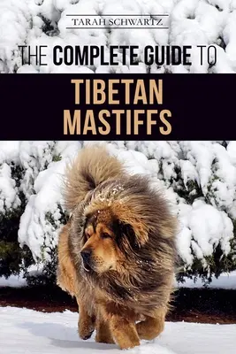Ghidul complet pentru Mastiff-ul tibetan: Găsirea, creșterea, dresajul, hrănirea și deținerea cu succes a unui mastiff tibetan - The Complete Guide to the Tibetan Mastiff: Finding, Raising, Training, Feeding, and Successfully Owning a Tibetan Mastiff