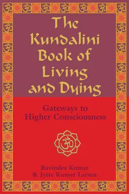 Cartea Kundalini a vieții și a morții: Porți către conștiința superioară - The Kundalini Book of Living and Dying: Gateways to Higher Consciousness