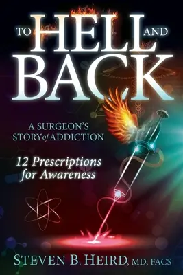 Spre iad și înapoi: Povestea unui chirurg despre dependență: 12 rețete pentru conștientizare - To Hell and Back: A Surgeon's Story of Addiction: 12 Prescriptions for Awareness