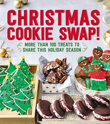 Schimb de prăjituri de Crăciun! Mai mult de 100 de bunătăți de împărtășit în acest sezon de sărbători - Christmas Cookie Swap!: More Than 100 Treats to Share This Holiday Season