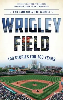 Wrigley Field: 100 de povești pentru 100 de ani - Wrigley Field: 100 Stories for 100 Years