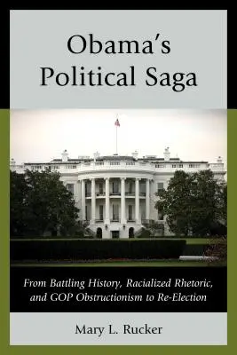 Saga politică a lui Obama: De la lupta cu istoria, retorica rasistă și obstrucționismul GOP până la realegere - Obama's Political Saga: From Battling History, Racialized Rhetoric, and GOP Obstructionism to Re-Election