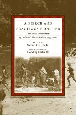 A Fierce and Fractious Frontier: Dezvoltarea curioasă a parohiilor Florida din Louisiana, 1699-2000 - A Fierce and Fractious Frontier: The Curious Development of Louisiana's Florida Parishes, 1699-2000