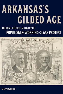 Arkansas's Gilded Age: The Rise, Decline, and Legacy of Populism and Working-Class Protest