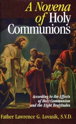 O novenă a sfintelor împărtășanii: După efectele Sfintei Împărtășanii și cele opt beatitudini - A Novena of Holy Communions: According to the Effects of Holy Communion and the Eight Beatitudes