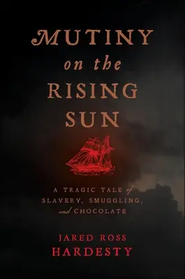 Revoltă pe Soarele Răsare: O poveste tragică despre sclavie, contrabandă și ciocolată - Mutiny on the Rising Sun: A Tragic Tale of Slavery, Smuggling, and Chocolate