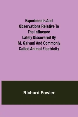 Experimente și observații referitoare la influența descoperită recent de M. Galvani și denumită în mod obișnuit electricitatea animală - Experiments and Observations Relative to the Influence Lately Discovered by M. Galvani and Commonly Called Animal Electricity