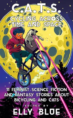 C.A.T.S.: Ciclism în timp și spațiu: 11 povești feministe științifico-fantastice și fantastice despre bicicletă și pisici - C.A.T.S.: Cycling Across Time and Space: 11 Feminist Science Fiction and Fantasy Stories about Bicycling and Cats