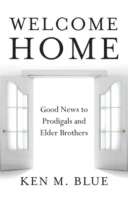 Bine ați venit acasă: Vești bune pentru risipitori și frați mai mari - Welcome Home: Good News to Prodigals and Elder Brothers