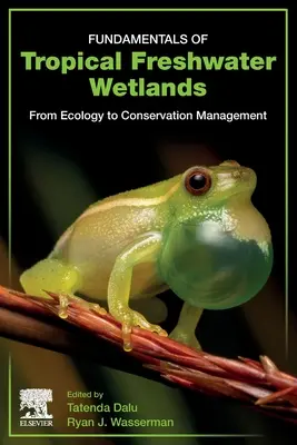 Fundamente ale zonelor umede tropicale de apă dulce: De la ecologie la managementul conservării - Fundamentals of Tropical Freshwater Wetlands: From Ecology to Conservation Management