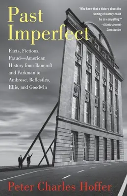 Trecut imperfect: Fapte, ficțiuni, istorie americană frauduloasă de la Bancroft și Parkman la Ambrose, Bellesiles, Ellis și Goodwin - Past Imperfect: Facts, Fictions, Fraud American History from Bancroft and Parkman to Ambrose, Bellesiles, Ellis, and Goodwin