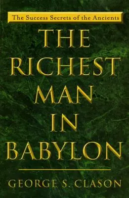 Cel mai bogat om din Babilon: Secretele de succes ale anticilor - The Richest Man in Babylon: The Success Secrets of the Ancients