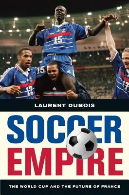 Imperiul fotbalului: Cupa Mondială și viitorul Franței - Soccer Empire: The World Cup and the Future of France