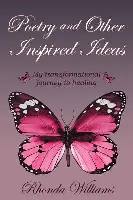 Poezie și alte idei inspirate: Călătoria mea transformațională spre vindecare - Poetry and Other Inspired Ideas: My transformational journey to healing