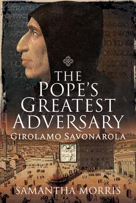 Cel mai mare adversar al papei: Girolamo Savonarola - The Pope's Greatest Adversary: Girolamo Savonarola