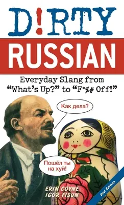 Dirty Russian: Ediția a doua: Everyday Slang from What's Up? to F*%# Off! - Dirty Russian: Second Edition: Everyday Slang from What's Up? to F*%# Off!
