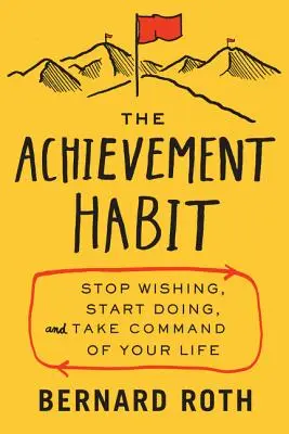 Obiceiul realizării: Încetează să mai dorești, începe să faci și preia comanda vieții tale - The Achievement Habit: Stop Wishing, Start Doing, and Take Command of Your Life