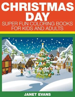 Ziua de Crăciun: Cărți de colorat super distractive pentru copii și adulți - Christmas Day: Super Fun Coloring Books For Kids And Adults