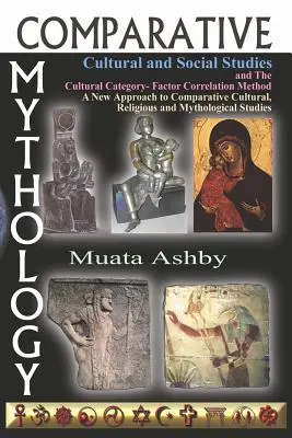 Mitologie comparată, studii culturale și sociale și metoda corelației factor-categorie culturală: O nouă abordare a comparației culturale, religioase - Comparative Mythology, Cultural and Social Studies and the Cultural Category- Factor Correlation Method: A New Approach to Comparative Cultural, Relig