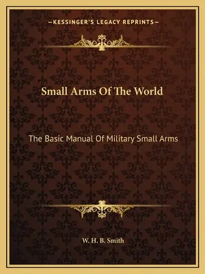 Arme de calibru mic din lume: Manualul de bază al armelor militare de calibru mic - Small Arms of the World: The Basic Manual of Military Small Arms