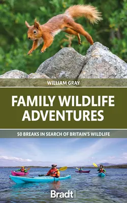 Family Wildlife Adventures: 50 de pauze în căutarea vieții sălbatice din Marea Britanie - Family Wildlife Adventures: 50 Breaks in Search of Britain's Wildlife