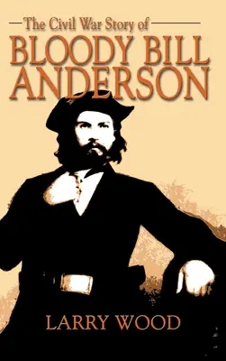 Povestea războiului civil a lui Bloody Bill Anderson - Civil War Story of Bloody Bill Anderson
