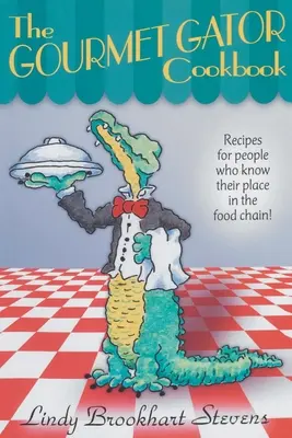 Cartea de bucate Gourmet Gator: Rețete pentru oameni care își cunosc locul în lanțul alimentar - The Gourmet Gator Cookbook: Recipes for People Who Know Their Place in the Food Chain