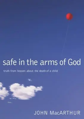 În siguranță în brațele lui Dumnezeu: Adevărul din cer despre moartea unui copil (Truth from Heaven about the Death of a Child) - Safe in the Arms of God: Truth from Heaven about the Death of a Child