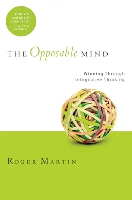 Mintea opozabilă: Cum câștigă liderii de succes prin gândire integrativă - The Opposable Mind: How Successful Leaders Win Through Integrative Thinking